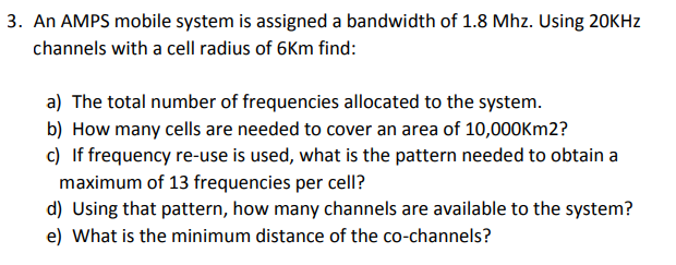 3 An Amps Mobile System Is Assigned A Bandwidth Of 1 8 Mhz Using 20khz Channels With A Cell Radius Of 6km Find A The 1