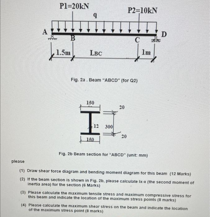 A P1 20kn B 1 5m Q Lbc 150 I 12 150 Fig 2a Beam Abcd For Q2 300 20 P2 10kn 20 C 1m Fig 2b Beam Section For Abcd 1