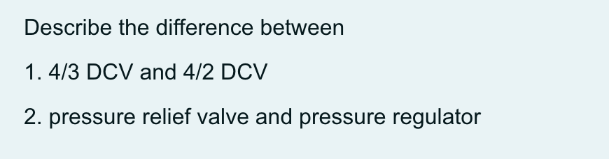 Describe The Difference Between 1 4 3 Dcv And 4 2 Dcv 2 Pressure Relief Valve And Pressure Regulator 1