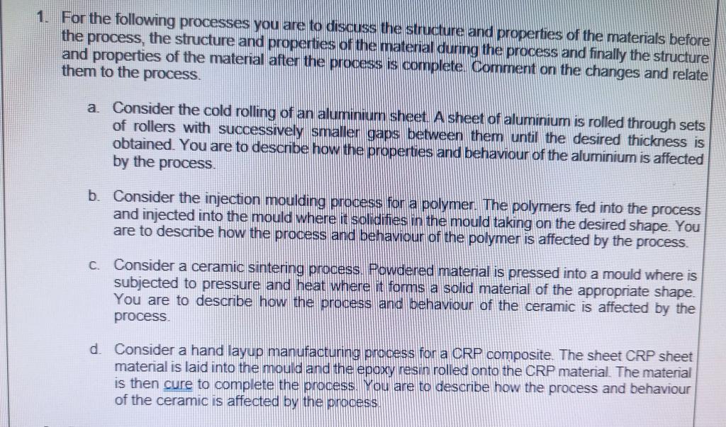 1 For The Following Processes You Are To Discuss The Structure And Properties Of The Materials Before The Process The 1