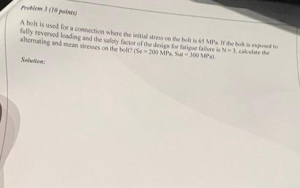 Problem 3 10 Points A Bolt Is Used For A Connection Where The Initial Stress On The Bolt Is 65 Mpa If The Bolt Is Exp 1