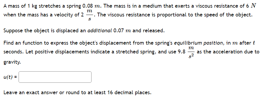 A Mass Of 1 Kg Stretches A Spring 0 08 M The Mass Is In A Medium That Exerts A Viscous Resistance Of 6 N M When The Mas 1