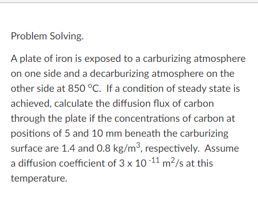 Problem Solving A Plate Of Iron Is Exposed To A Carburizing Atmosphere On One Side And A Decarburizing Atmosphere On Th 1