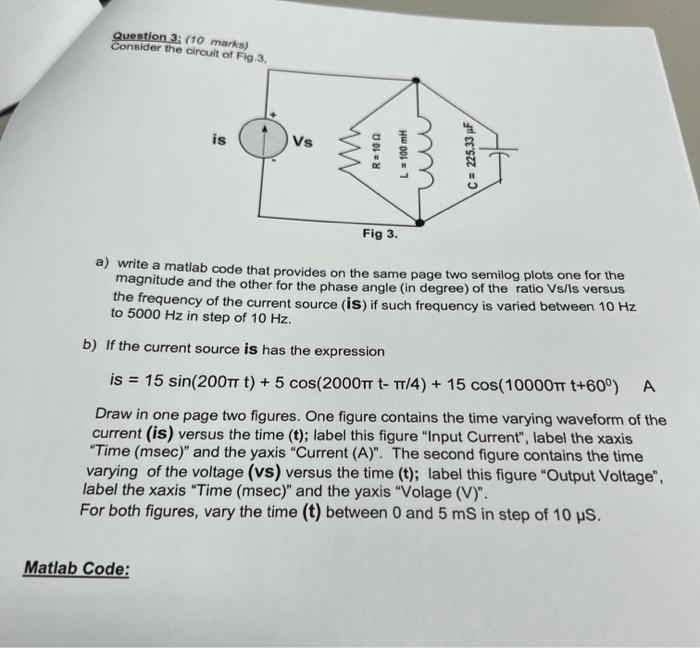 Question 3 10 Marks Consider The Circuit Of Fig 3 Is Vs R 10 L 100 Ml C 225 33 F M Fig 3 A Write A Matlab Cod 1
