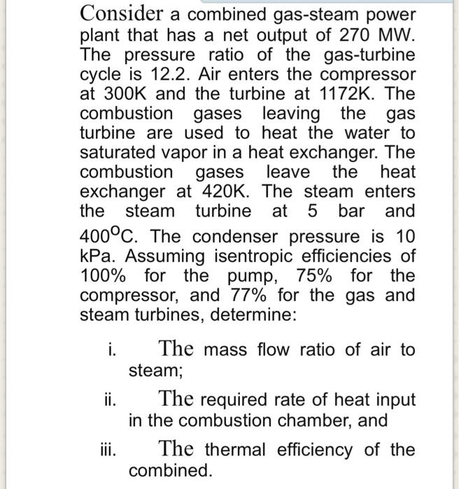 Consider A Combined Gas Steam Power Plant That Has A Net Output Of 270 Mw The Pressure Ratio Of The Gas Turbine Cycle I 1
