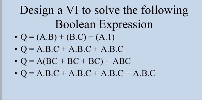 Design A Vi To Solve The Following Boolean Expression Q A B B C A 1 Q A B C A B C A B C Q A Bc 1