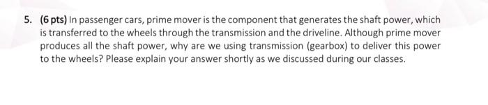 5 6 Pts In Passenger Cars Prime Mover Is The Component That Generates The Shaft Power Which Is Transferred To The W 1