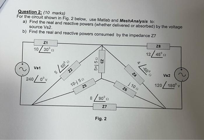 Question 2 10 Marks For The Circuit Shown In Fig 2 Below Use Matlab And Meshanalysis To A Find The Real And React 1