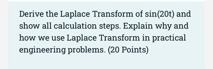 Derive The Laplace Transform Of Sin 20t And Show All Calculation Steps Explain Why And How We Use Laplace Transform In 1