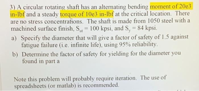 3 A Circular Rotating Shaft Has An Alternating Bending Moment Of 20e3 In Lbf And A Steady Torque Of 10e3 In Lbf At The 1