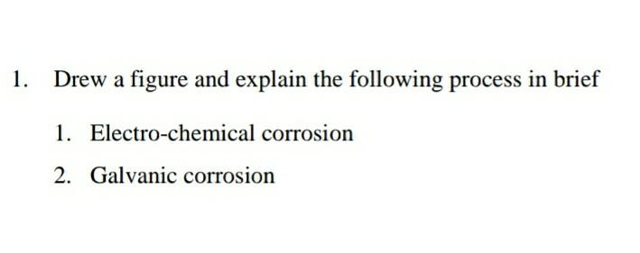 1 Drew A Figure And Explain The Following Process In Brief 1 Electro Chemical Corrosion 2 Galvanic Corrosion 1