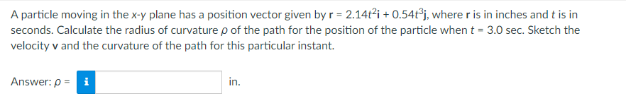 A Particle Moving In The X Y Plane Has A Position Vector Given By R 2 14t I 0 54t J Where R Is In Inches And T Is I 1