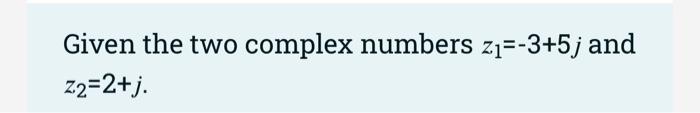 Given The Two Complex Numbers Z 3 5j And Z2 2 J Complete And Show The Steps Of Multiplication Of Z Z2 In Rectangular 1