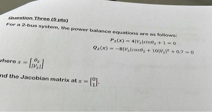 Question Three 5 Pts For A 2 Bus System The Power Balance Equations Are As Follows P2 X 4 V2 Sine2 1 0 Q2 X 1