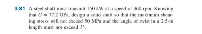 3 81 A Steel Shaft Must Transmit 150 Kw At A Speed Of 360 Rpm Knowing That G 77 2 Gpa Design A Solid Shaft So That T 1