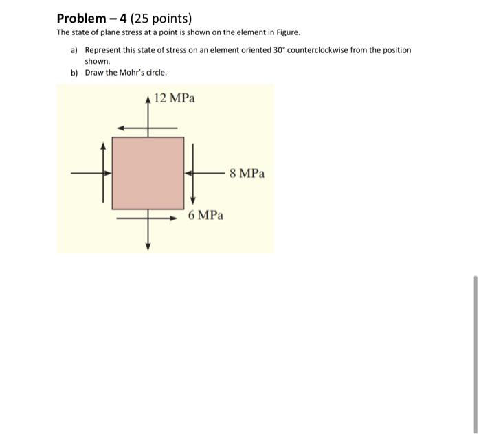 Problem 4 25 Points The State Of Plane Stress At A Point Is Shown On The Element In Figure A Represent This State Of 1