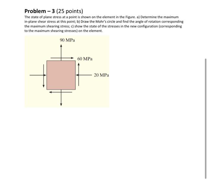 Problem 3 25 Points The State Of Plane Stress At A Point Is Shown On The Element In The Figure A Determine The Maxi 1