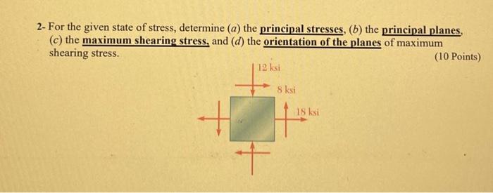 2 For The Given State Of Stress Determine A The Principal Stresses B The Principal Planes C The Maximum Sheari 1