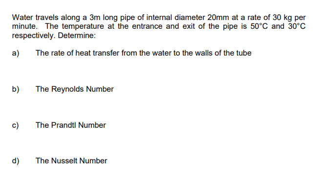 Water Travels Along A 3m Long Pipe Of Internal Diameter 20mm At A Rate Of 30 Kg Per Minute The Temperature At The Entra 1
