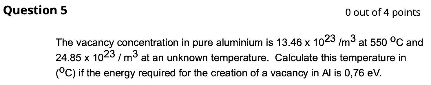 0 Out Of 4 Points The Vacancy Concentration In Pure Aluminium Is 13 46 X 1023 M3 At 550 C And 24 85 X 1023 M3 At An U 1