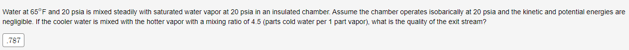 Water At 65 F And 20 Psia Is Mixed Steadily With Saturated Water Vapor At 20 Psia In An Insulated Chamber Assume The Ch 1