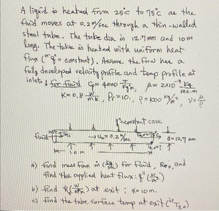 A Liquid Is Heated From 25 To 75 As The Fluid Moves At 0 2m See Through A Thin Walled Steal Tube The Tube Dia Is 12 1