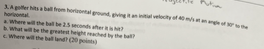 3 A Golfer Hits A Ball From Horizontal Ground Giving It An Initial Velocity Of 40 M S At An Angle Of 30 To The Horizo 1