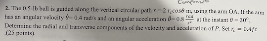 Componer 2 The 0 5 Lb Ball Is Guided Along The Vertical Circular Path R 2 Recose M Using The Arm Oa If The Arm Has A 1