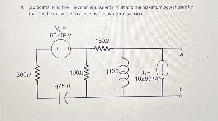 4 20 Points Find The Thevenin Equivalent Circuit And The Maximum Power Transfer That Can Be Delivered To A Load By Th 1