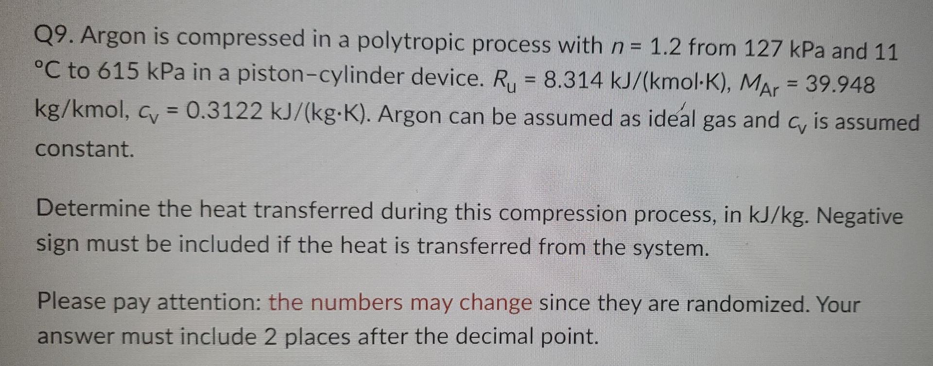 Q9 Argon Is Compressed In A Polytropic Process With N 1 2 From 127 Kpa And 11 C To 615 Kpa In A Piston Cylinder Devi 1