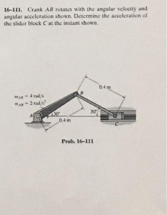 16 111 Crank Ab Rotates With The Angular Velocity And Angular Acceleration Shown Determine The Acceleration Of The Sli 1