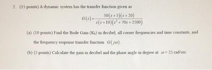 2 15 Points A Dynamic System Has The Transfer Function Given As G S 50 S 5 S 20 S S 10 S 70s 2500 A 10 1