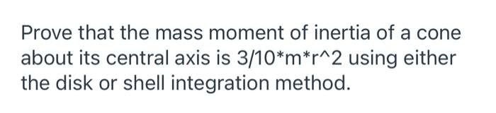 Prove That The Mass Moment Of Inertia Of A Cone About Its Central Axis Is 3 10 M R 2 Using Either The Disk Or Shell Inte 1
