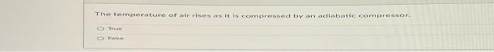 The Temperature Of Air Rises As It Is Compressed By An Adiabatic Compressor O True 1