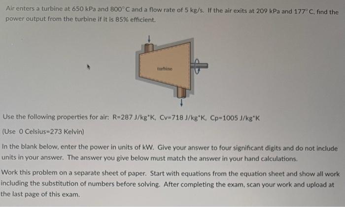 Air Enters A Turbine At 650 Kpa And 800 C And A Flow Rate Of 5 Kg S If The Air Exits At 209 Kpa And 177 C Find The P 1