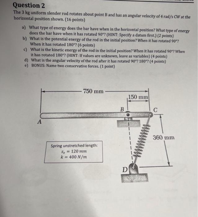 Question 2 The 3 Kg Uniform Slender Rod Rotates About Point B And Has An Angular Velocity Of 4 Rad S Cw At The Horizonta 1