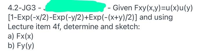 4 2 Jg3 Given Exy X Y U X U Y 1 Exp X 2 Exp Y 2 Exp X Y 2 And Using Lecture Item 4f Determine And Sketch 1