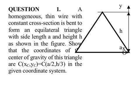 Question 1 A Homogeneous Thin Wire With Constant Cross Section Is Bent To Form An Equilateral Triangle With Side Lengt 1