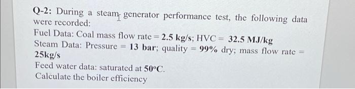 Q 2 During A Steam Generator Performance Test The Following Data Were Recorded Fuel Data Coal Mass Flow Rate 2 5 Kg 1