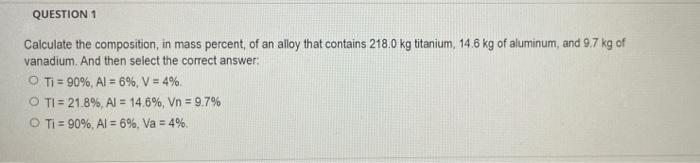 Question 1 Calculate The Composition In Mass Percent Of An Alloy That Contains 218 0 Kg Titanium 14 6 Kg Of Aluminum 1