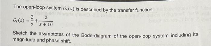 The Open Loop System Gs S Is Described By The Transfer Function 2 Gs S 2 S S 10 Sketch The Asymptotes Of The Bo 1