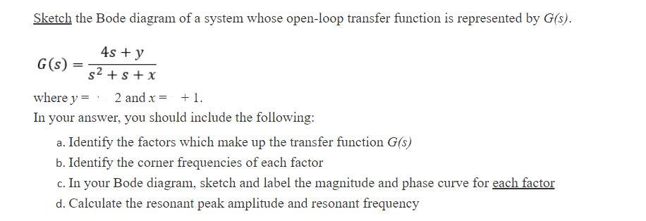 Sketch The Bode Diagram Of A System Whose Open Loop Transfer Function Is Represented By G S 4s Y S S X G S Wh 1