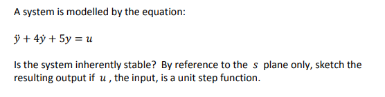 A System Is Modelled By The Equation Y 4y 5y U Is The System Inherently Stable By Reference To The S Plane Only 1