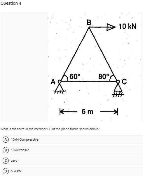 Question 4 B 10kn Tensile Zero 2 5 76kn A 60 B What Is The Force In The Member Bc Of The Plane Frame Shown Above A 10k 1