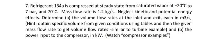 7 Refrigerant 134a Is Compressed At Steady State From Saturated Vapor At 20 C To 7 Bar And 70 C Mass Flow Rate Is 1 1