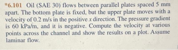 6 101 Oil Sae 30 Flows Between Parallel Plates Spaced 5 Mm Apart The Bottom Plate Is Fixed But The Upper Plate Move 1