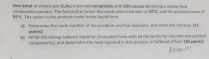 One Kmol Of Ethane Gas Ch Is Burned Completely With 20 Excess Air During A Steady Flow Combustion Process The Fuel A 1