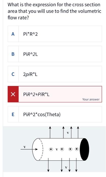 What Is The Expression For The Cross Section Area That You Will Use To Find The Volumetric Flow Rate A B C X E Pi R 2 P 1