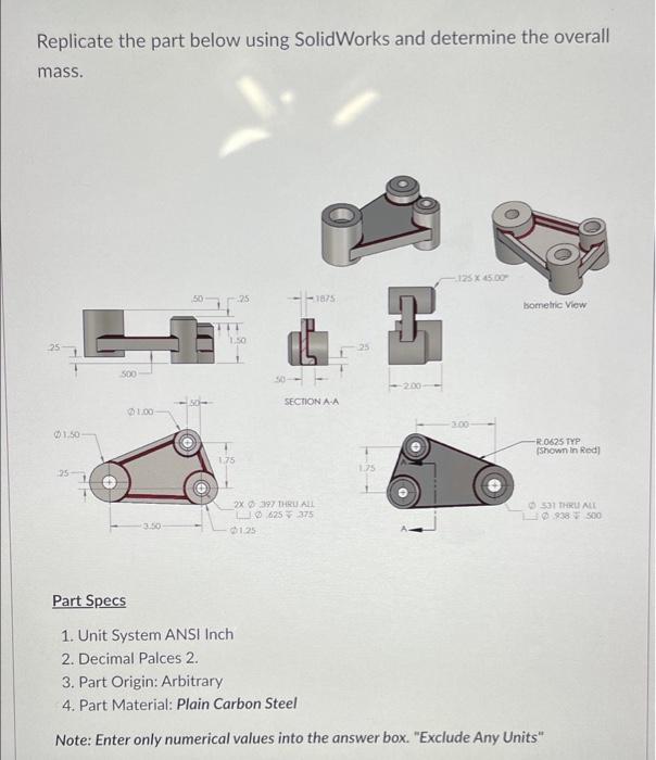 Replicate The Part Below Using Solidworks And Determine The Overall Mass 1 50 25 500 1 00 3 50 1 75 1875 1 25 Secti 1