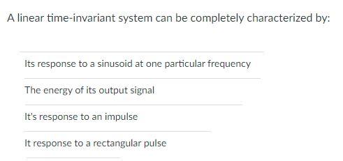 A Linear Time Invariant System Can Be Completely Characterized By Its Response To A Sinusoid At One Particular Frequenc 1